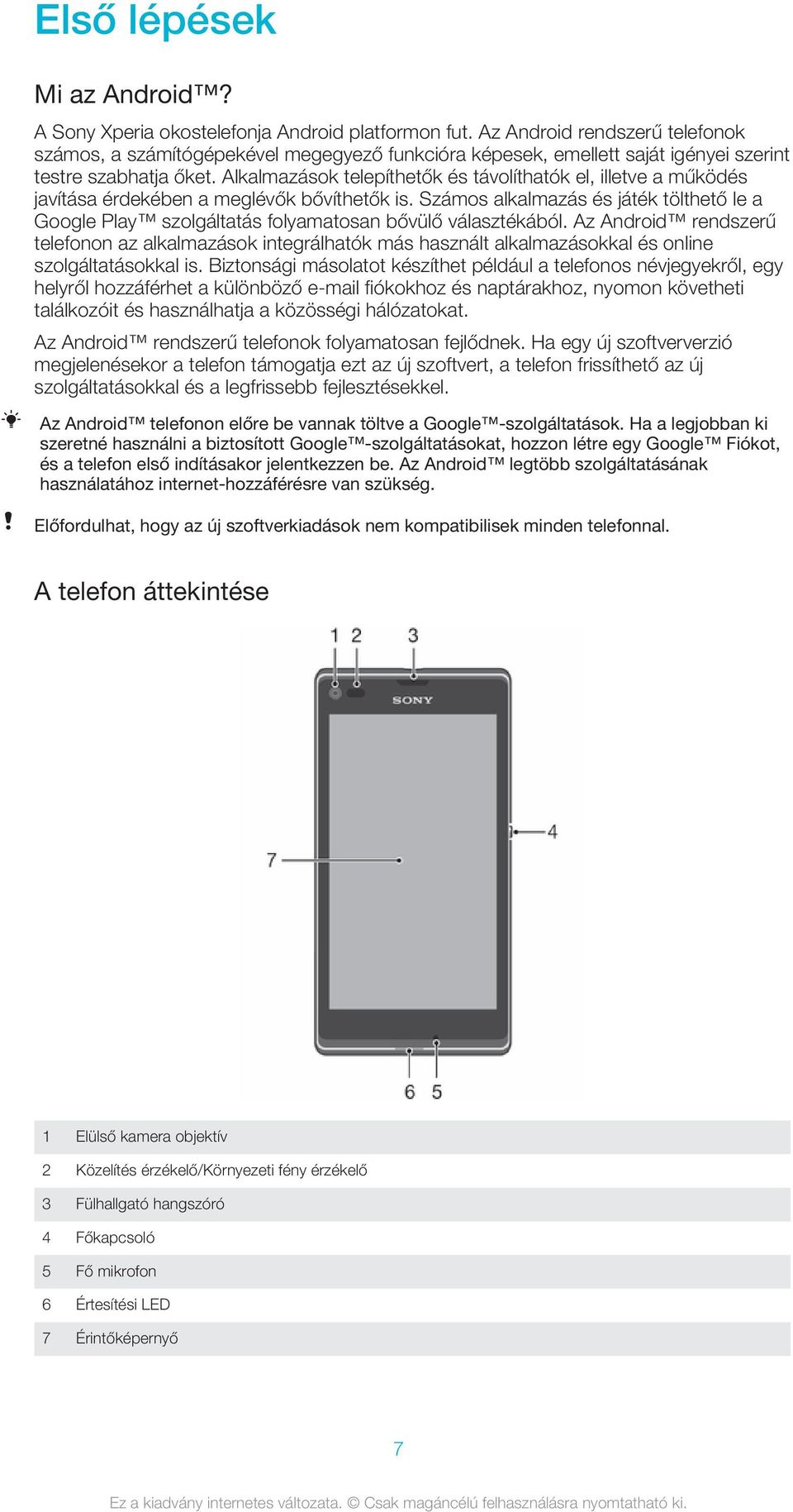 Alkalmazások telepíthetők és távolíthatók el, illetve a működés javítása érdekében a meglévők bővíthetők is.