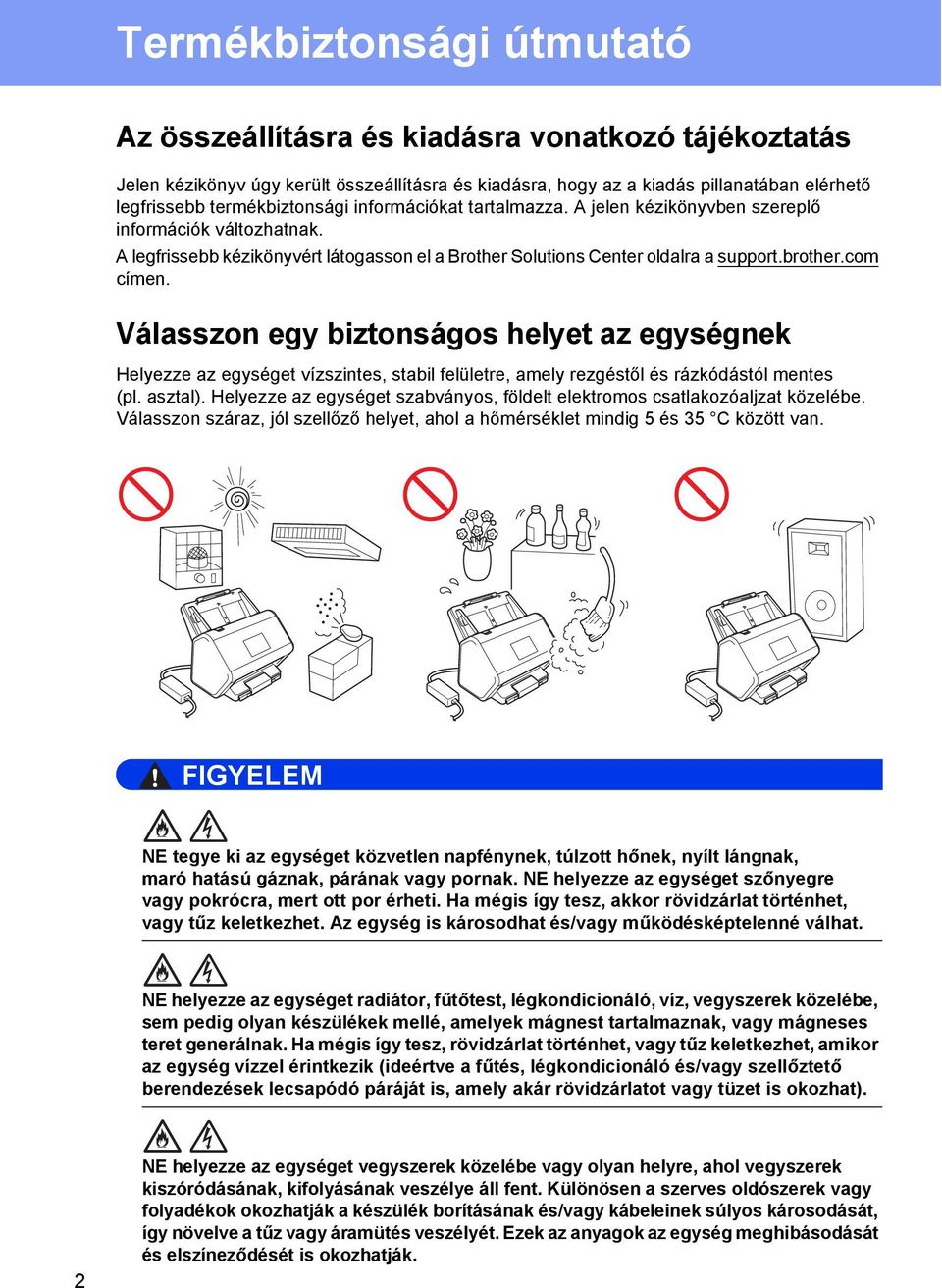 Válasszon egy biztonságos helyet az egységnek Helyezze az egységet vízszintes, stabil felületre, amely rezgéstől és rázkódástól mentes (pl. asztal).