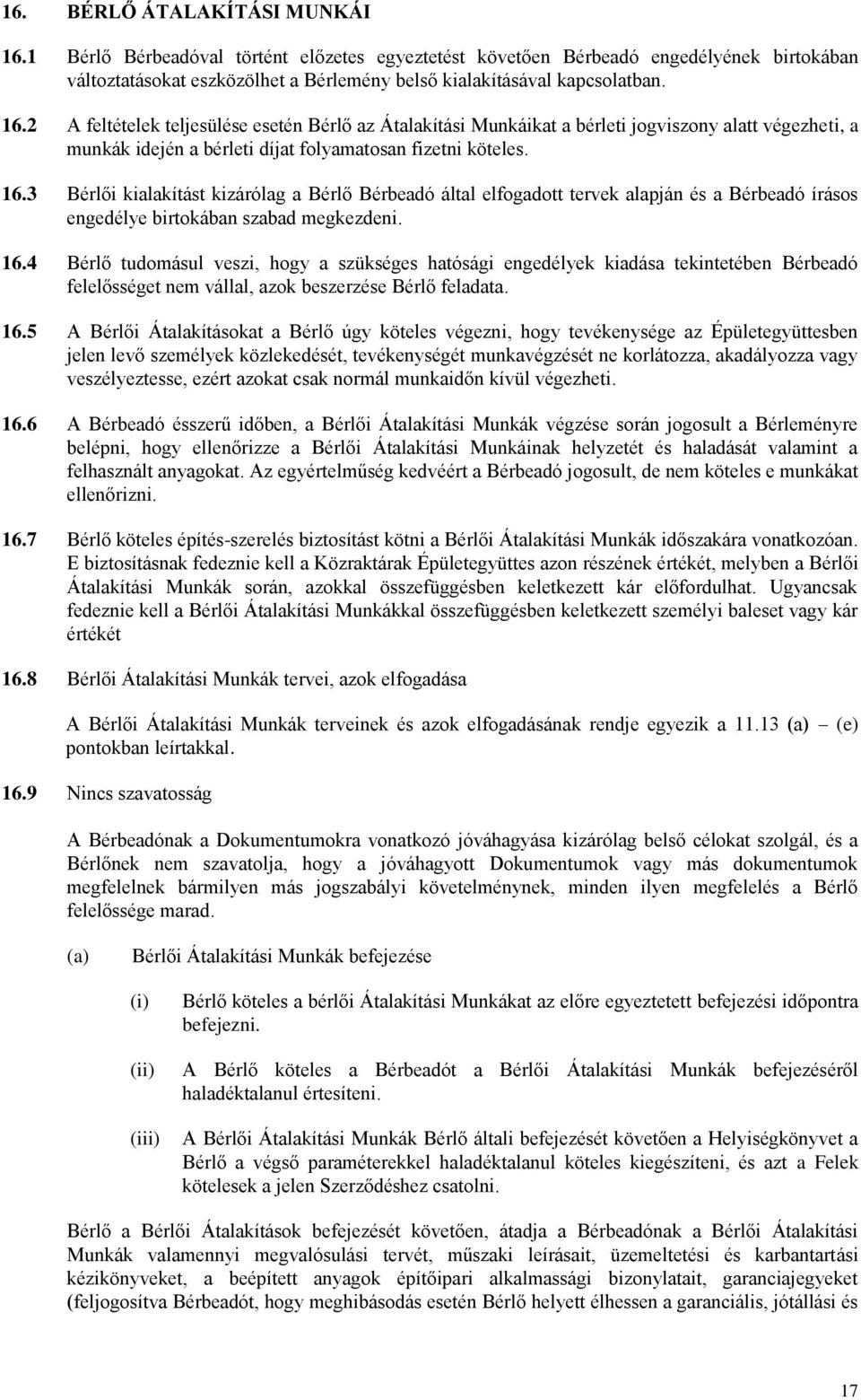 3 Bérlői kialakítást kizárólag a Bérlő Bérbeadó által elfogadott tervek alapján és a Bérbeadó írásos engedélye birtokában szabad megkezdeni. 16.