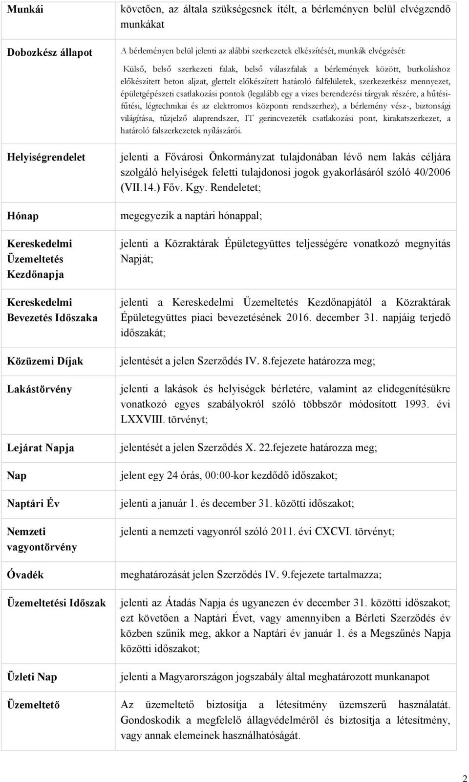 elvégzését: Külső, belső szerkezeti falak, belső válaszfalak a bérlemények között, burkoláshoz előkészített beton aljzat, glettelt előkészített határoló falfelületek, szerkezetkész mennyezet,