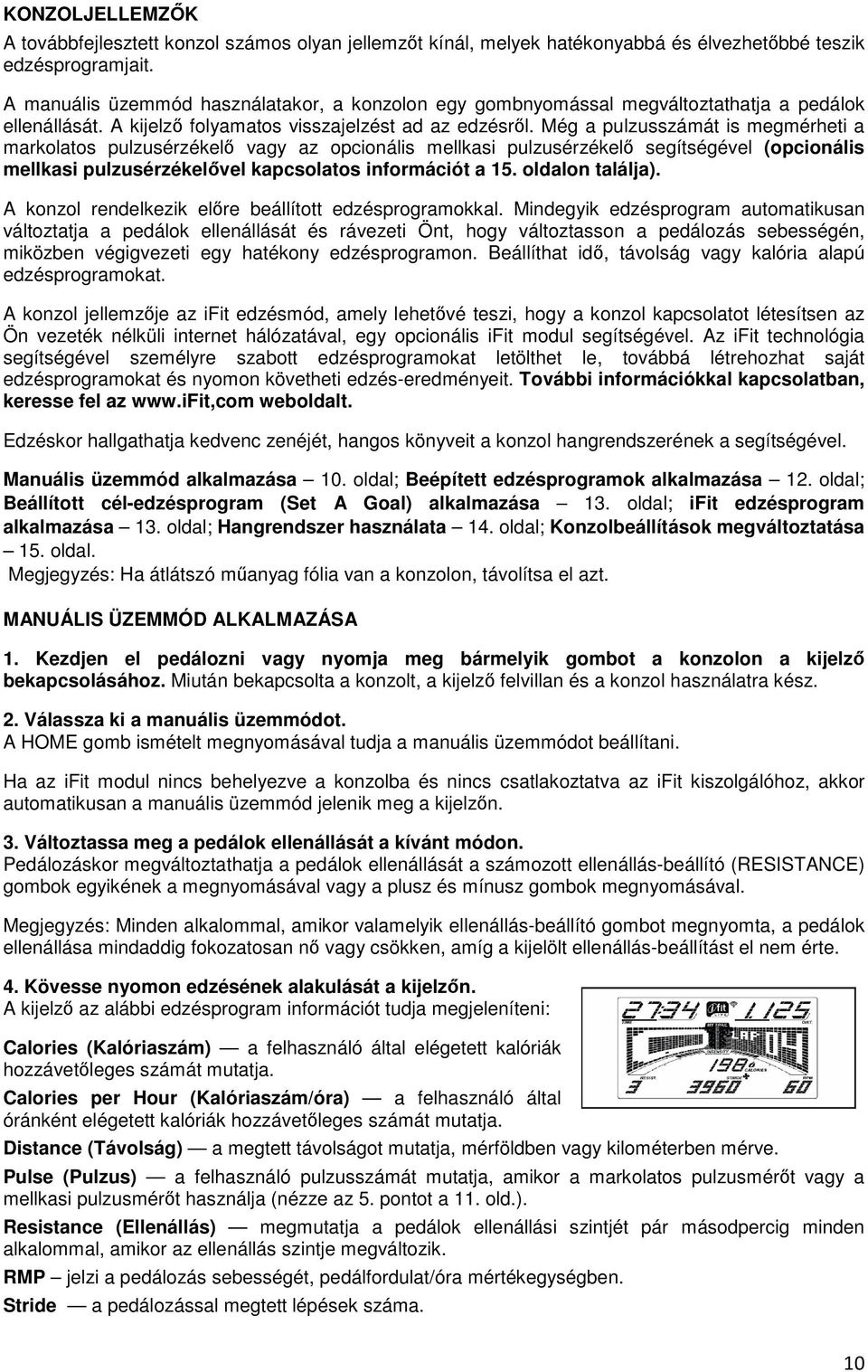 Még a pulzusszámát is megmérheti a markolatos pulzusérzékelő vagy az opcionális mellkasi pulzusérzékelő segítségével (opcionális mellkasi pulzusérzékelővel kapcsolatos információt a 15.