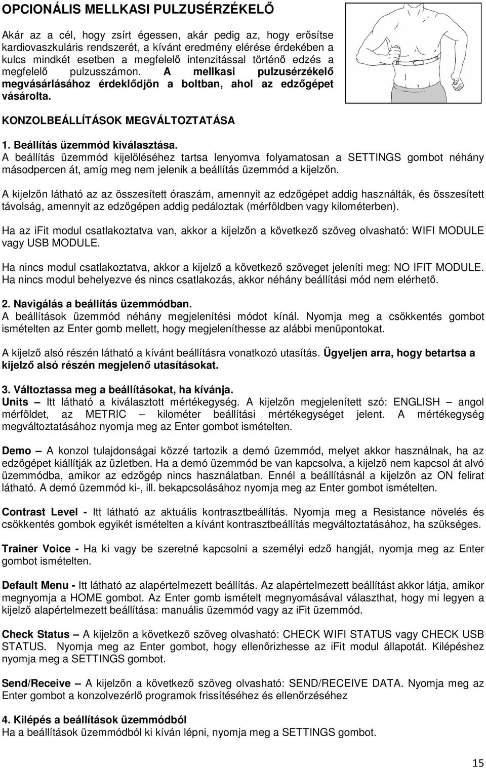 Beállítás üzemmód kiválasztása. A beállítás üzemmód kijelöléséhez tartsa lenyomva folyamatosan a SETTINGS gombot néhány másodpercen át, amíg meg nem jelenik a beállítás üzemmód a kijelzőn.