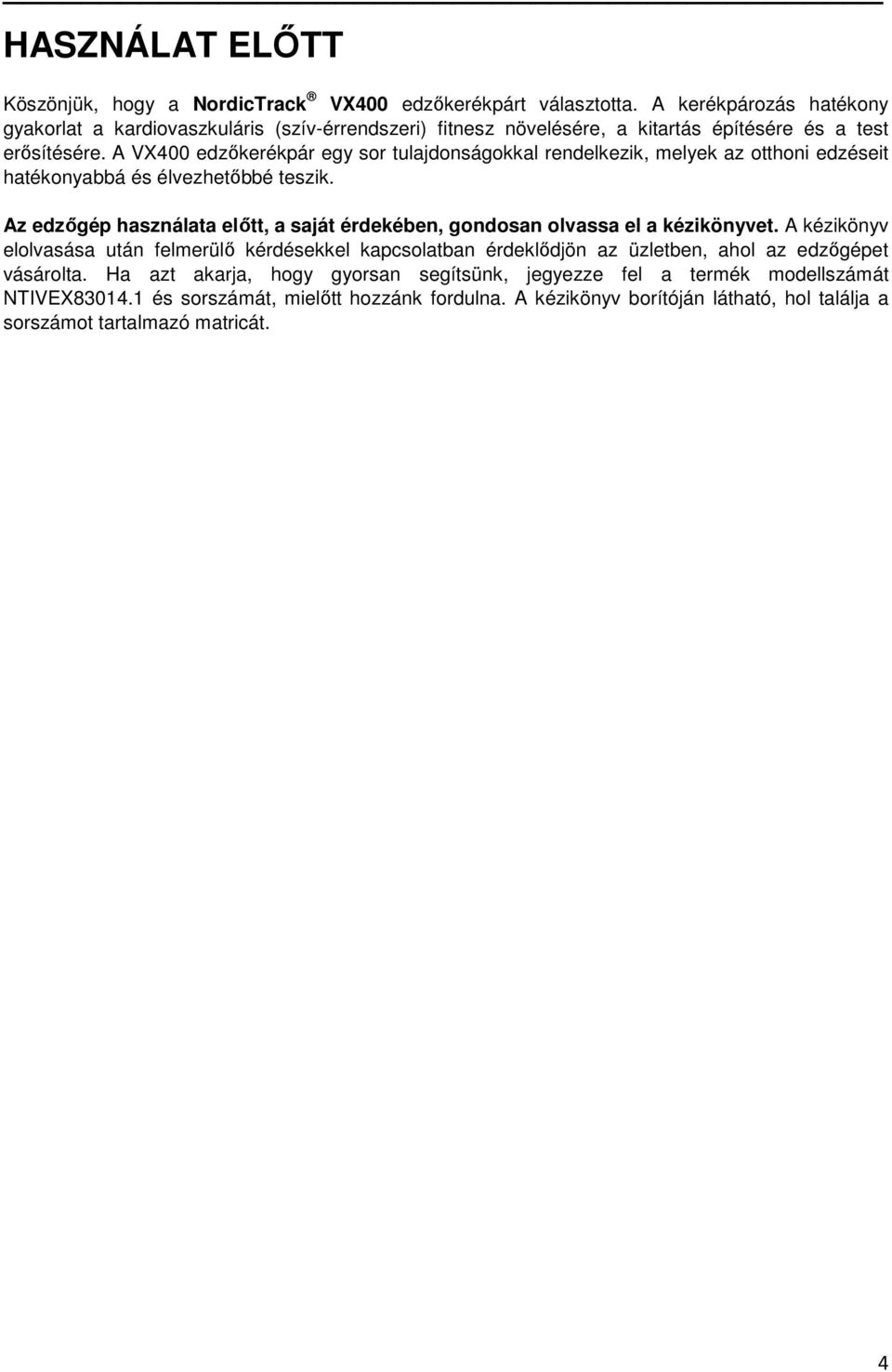 A VX400 edzőkerékpár egy sor tulajdonságokkal rendelkezik, melyek az otthoni edzéseit hatékonyabbá és élvezhetőbbé teszik.