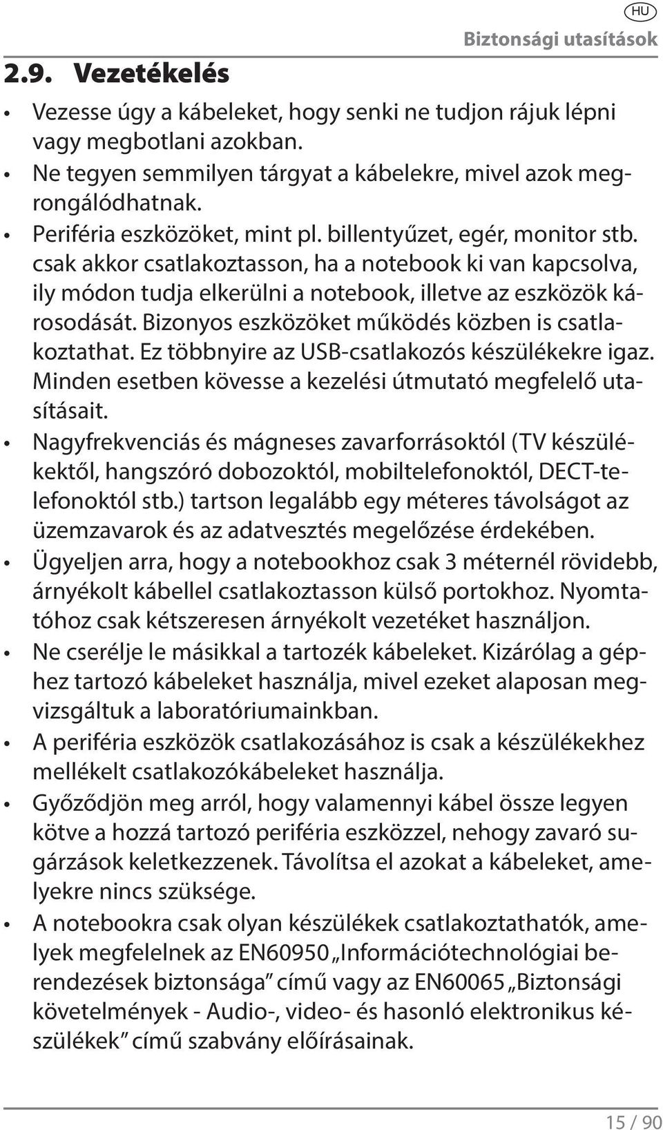 Bizonyos eszközöket működés közben is csatlakoztathat. Ez többnyire az USB-csatlakozós készülékekre igaz. Minden esetben kövesse a kezelési útmutató megfelelő utasításait.