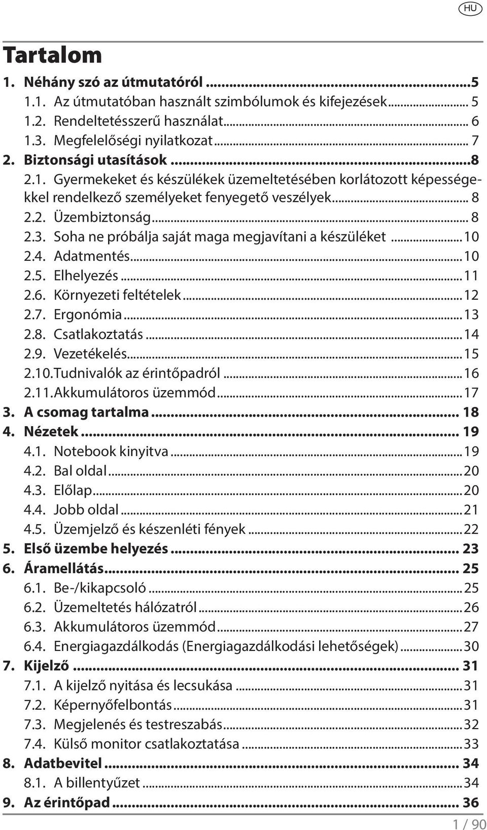 Soha ne próbálja saját maga megjavítani a készüléket...10 2.4. Adatmentés...10 2.5. Elhelyezés...11 2.6. Környezeti feltételek...12 2.7. Ergonómia...13 2.8. Csatlakoztatás...14 2.9. Vezetékelés...15 2.