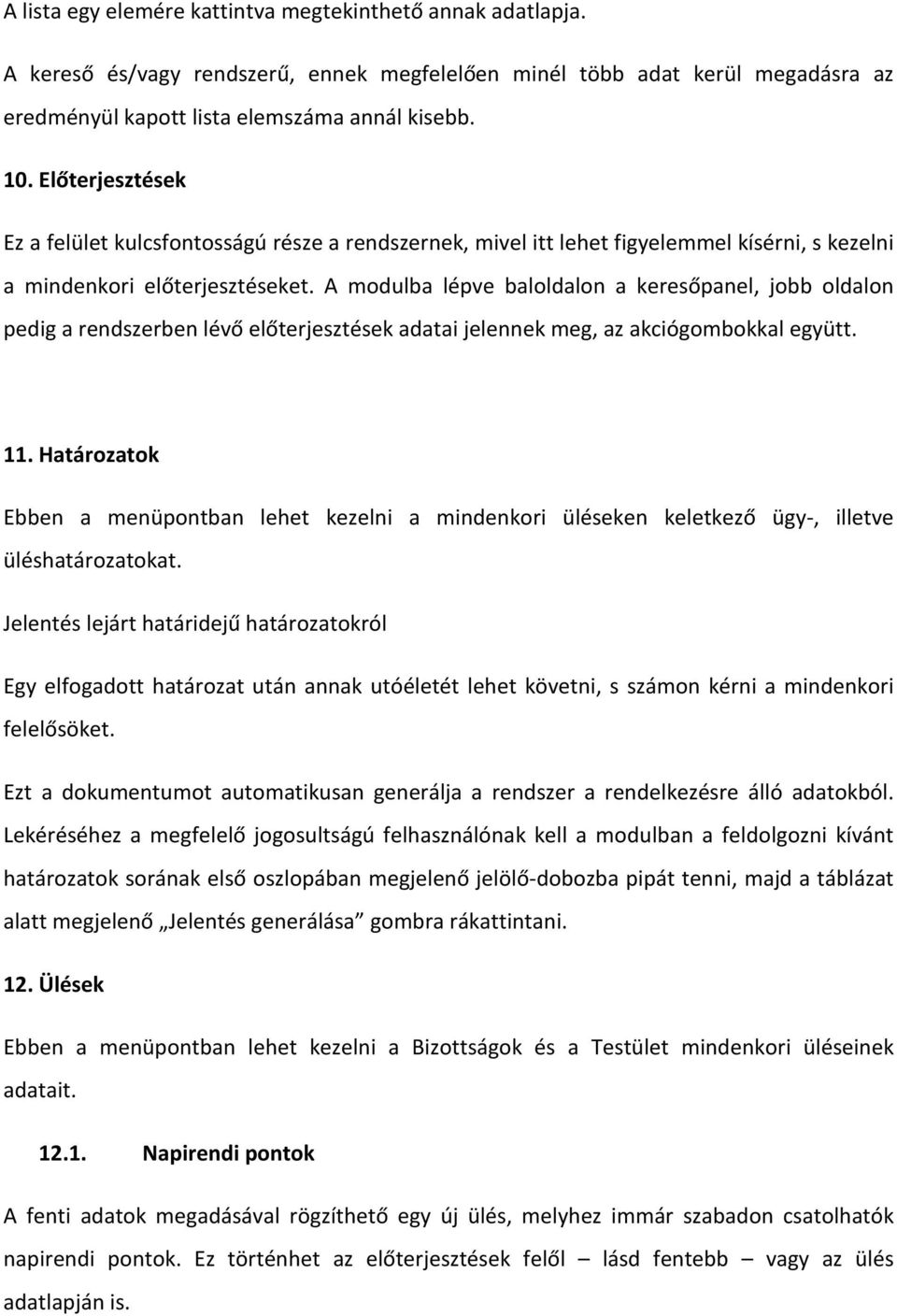 A modulba lépve baloldalon a keresőpanel, jobb oldalon pedig a rendszerben lévő előterjesztések adatai jelennek meg, az akciógombokkal együtt. 11.