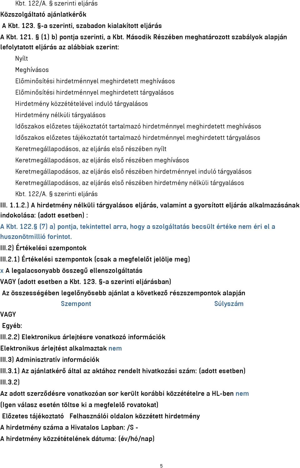 meghirdetett tárgyalásos Hirdetmény közzétételével induló tárgyalásos Hirdetmény nélküli tárgyalásos Időszakos előzetes tájékoztatót tartalmazó hirdetménnyel meghirdetett meghívásos Időszakos