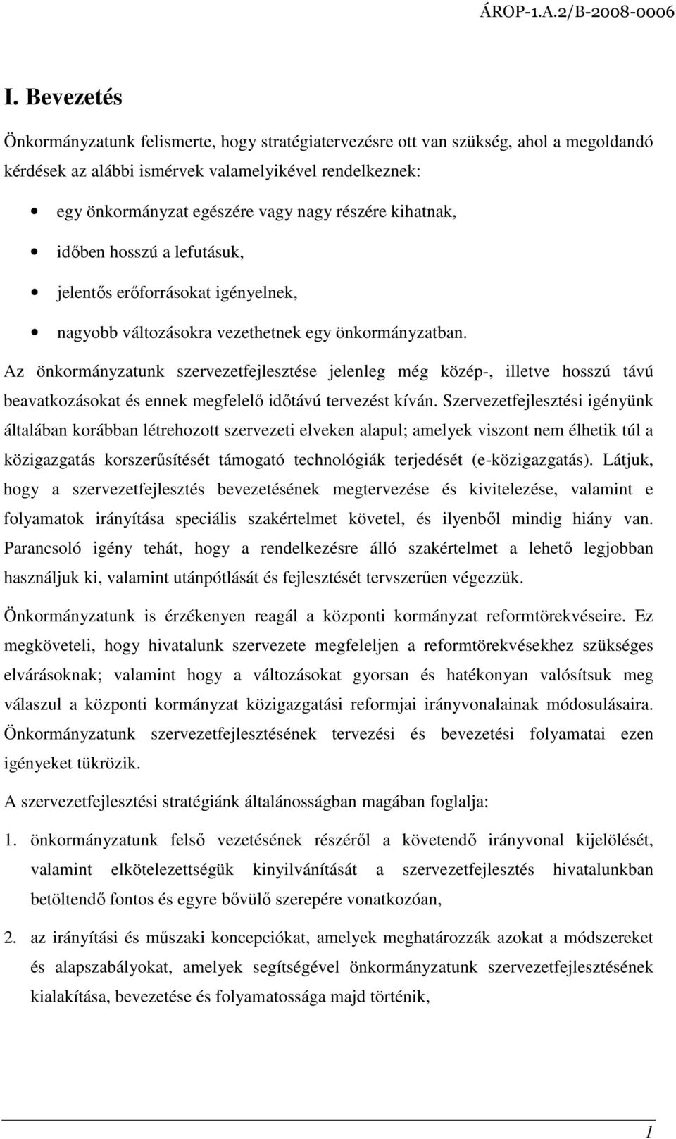 Az önkormányzatunk szervezetfejlesztése jelenleg még közép-, illetve hosszú távú beavatkozásokat és ennek megfelelı idıtávú tervezést kíván.