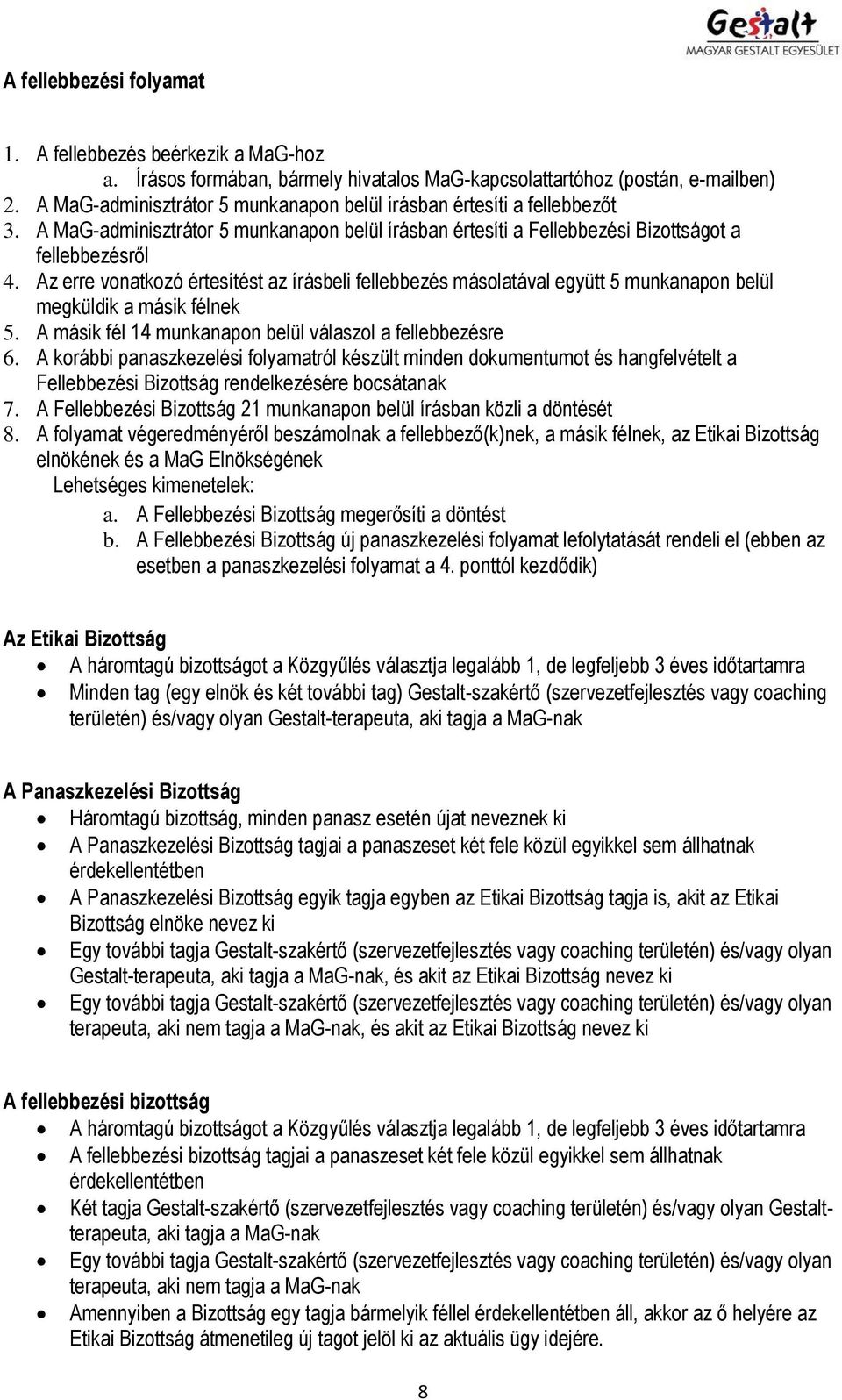 Az erre vonatkozó értesítést az írásbeli fellebbezés másolatával együtt 5 munkanapon belül megküldik a másik félnek 5. A másik fél 14 munkanapon belül válaszol a fellebbezésre 6.