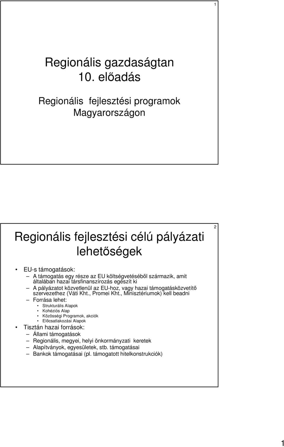 származik, amit általában hazai társfinanszírozás egészít ki A pályázatot közvetlenül az EU-hoz, vagy hazai támogatásközvetítı szervezethez (Váti Kht., Promei Kht.