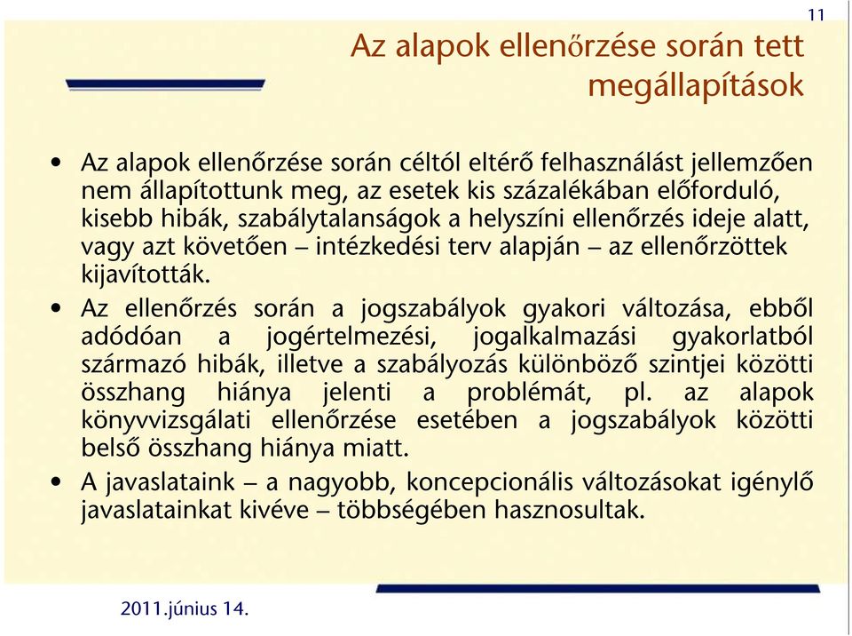 Az ellenőrzés során a jogszabályok gyakori változása, ebből adódóan a jogértelmezési, jogalkalmazási gyakorlatból származó hibák, illetve a szabályozás különböző szintjei közötti összhang