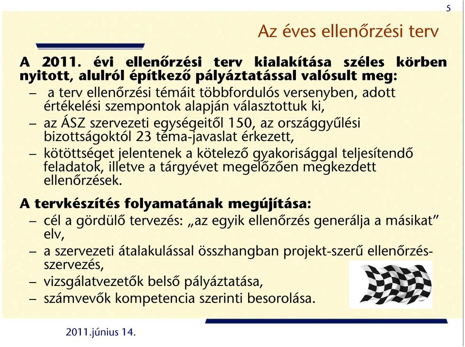 alapján választottuk ki, az ÁSZ szervezeti egységeitől 150, az országgyűlési bizottságoktól 23 téma-javaslat érkezett, kötöttséget jelentenek a kötelező gyakorisággal teljesítendő