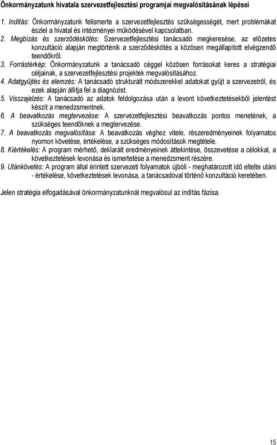 Megbízás és szerzıdéskötés: Szervezetfejlesztési tanácsadó megkeresése, az elızetes konzultáció alapján megtörténik a szerzıdéskötés a közösen megállapított elvégzendı teendıkrıl. 3.