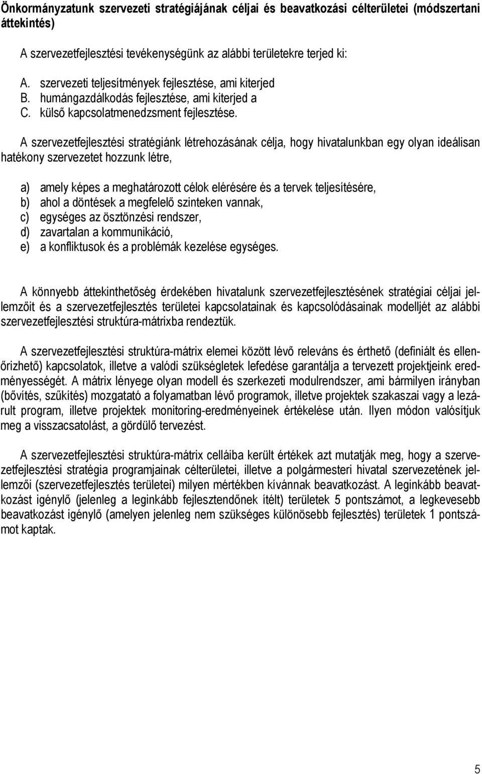 A szervezetfejlesztési stratégiánk létrehozásának célja, hogy hivatalunkban egy olyan ideálisan hatékony szervezetet hozzunk létre, a) amely képes a meghatározott célok elérésére és a tervek