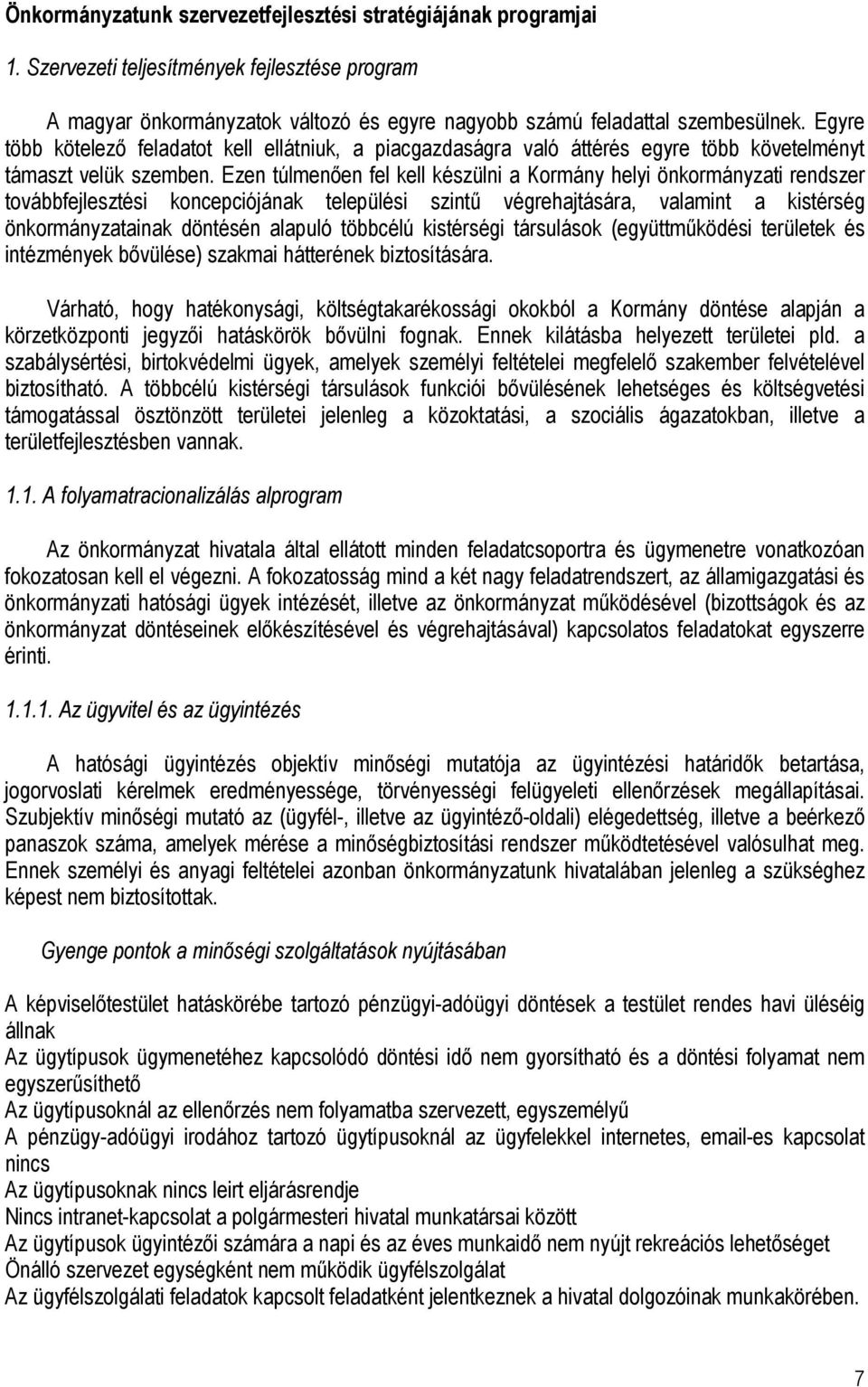 Ezen túlmenıen fel kell készülni a Kormány helyi önkormányzati rendszer továbbfejlesztési koncepciójának települési szintő végrehajtására, valamint a kistérség önkormányzatainak döntésén alapuló