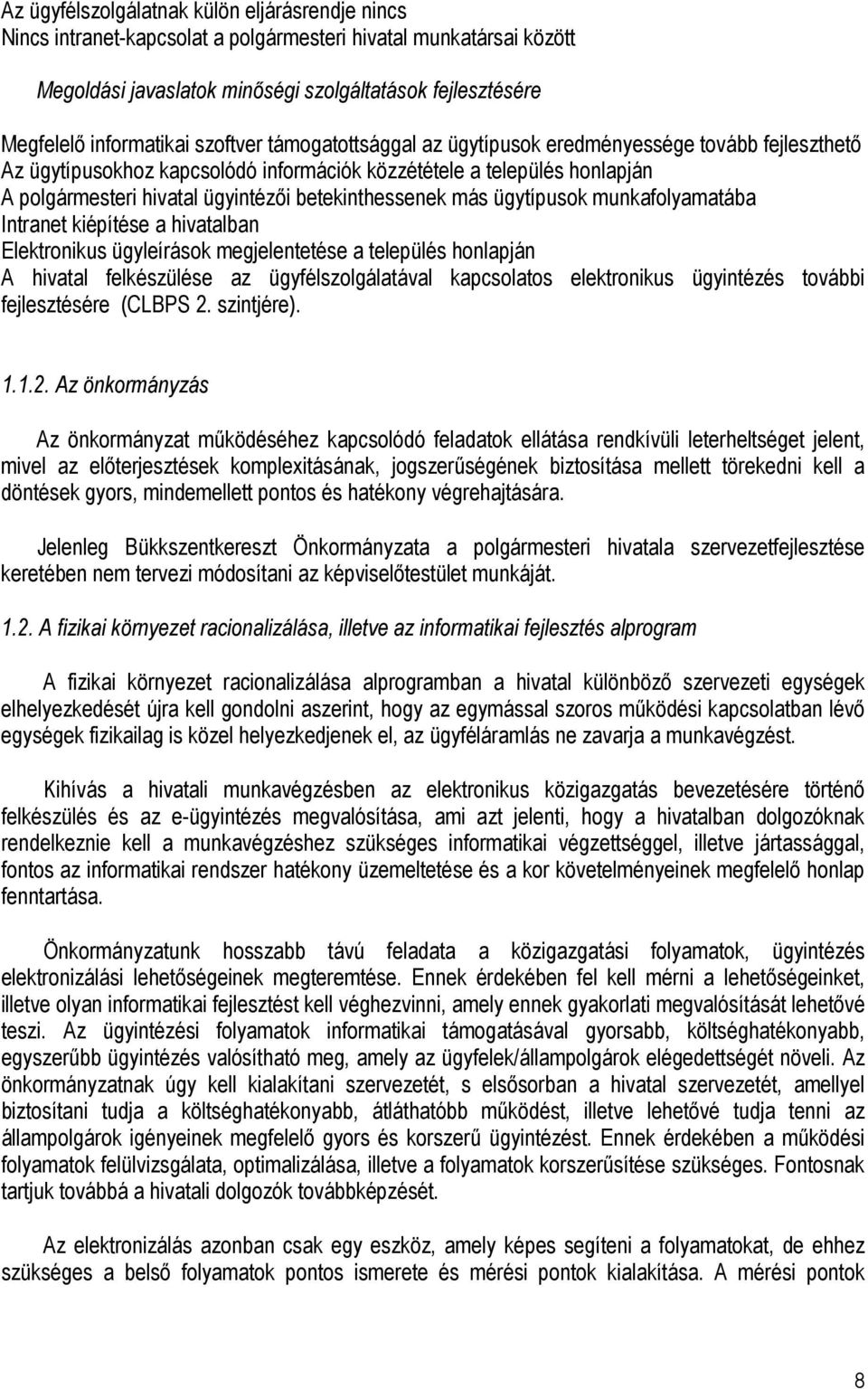 betekinthessenek más ügytípusok munkafolyamatába Intranet kiépítése a hivatalban Elektronikus ügyleírások megjelentetése a település honlapján A hivatal felkészülése az ügyfélszolgálatával