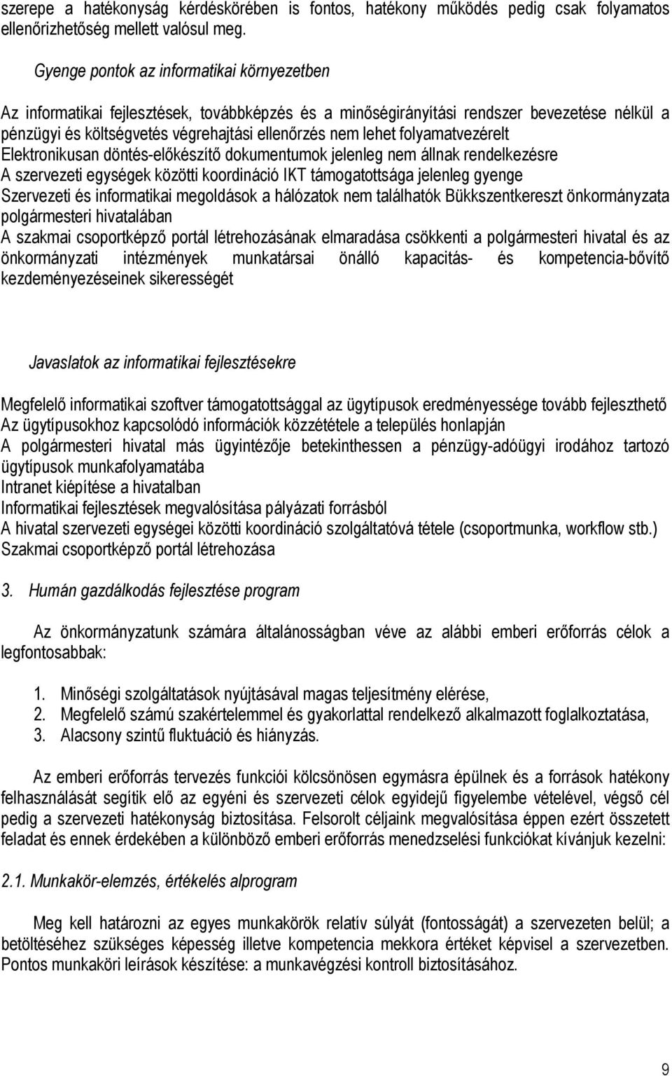 folyamatvezérelt Elektronikusan döntés-elıkészítı dokumentumok jelenleg nem állnak rendelkezésre A szervezeti egységek közötti koordináció IKT támogatottsága jelenleg gyenge Szervezeti és