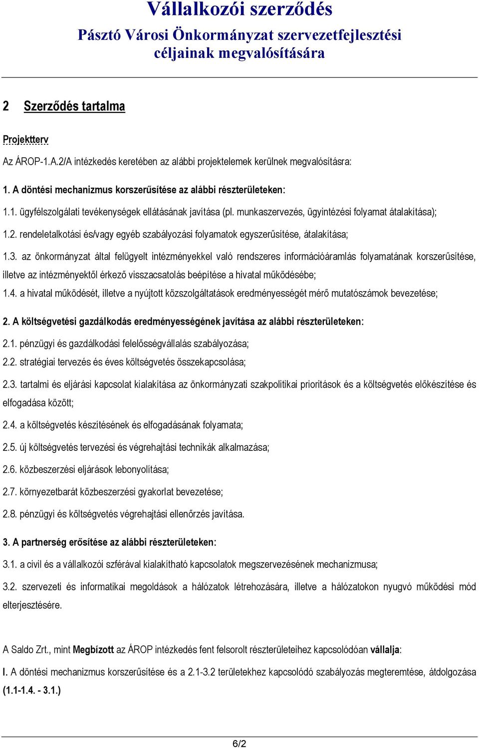 az önkormányzat által felügyelt intézményekkel való rendszeres információáramlás folyamatának korszerűsítése, illetve az intézményektől érkező visszacsatolás beépítése a hivatal működésébe; 1.4.