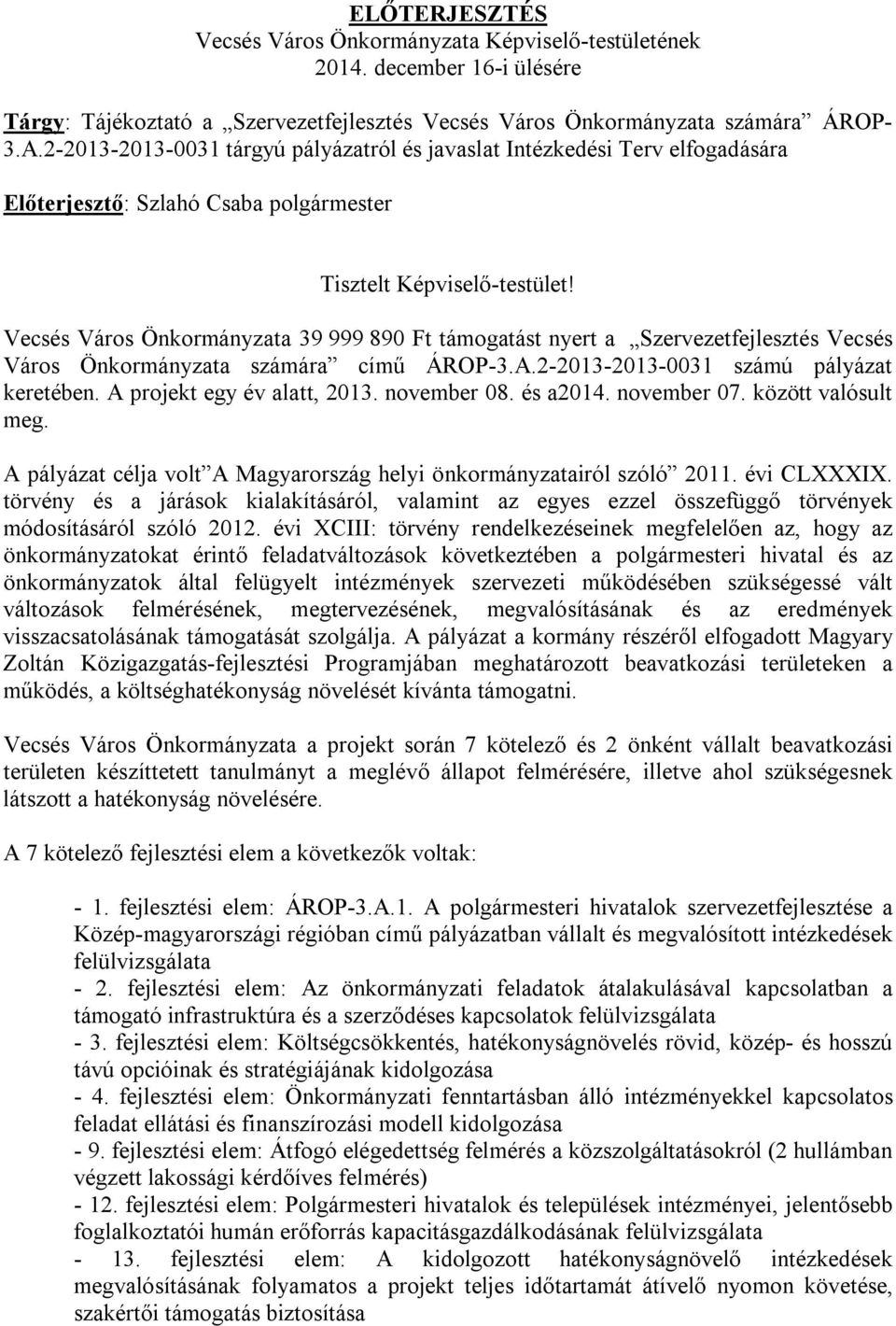 Vecsés Város Önkormányzata 39 999 890 Ft támogatást nyert a Szervezetfejlesztés Vecsés Város Önkormányzata számára című ÁROP-3.A.2-2013-2013-0031 számú pályázat keretében.