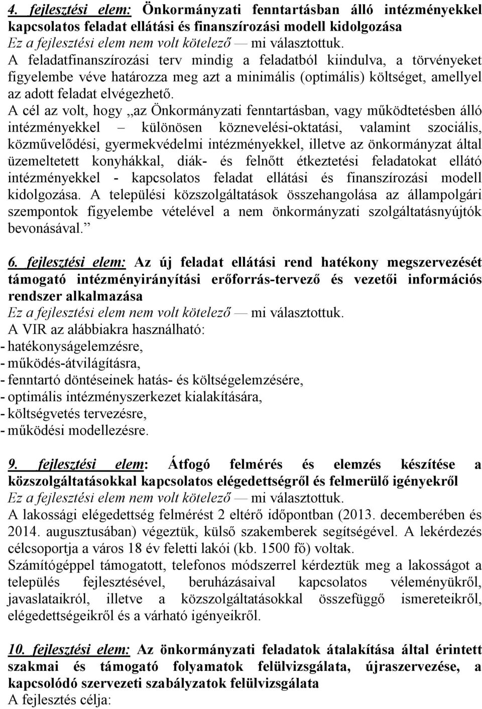 A cél az volt, hogy az Önkormányzati fenntartásban, vagy működtetésben álló intézményekkel különösen köznevelési-oktatási, valamint szociális, közművelődési, gyermekvédelmi intézményekkel, illetve az