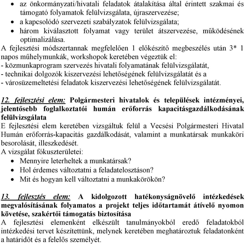 A fejlesztési módszertannak megfelelően 1 előkészítő megbeszélés után 3* 1 napos műhelymunkák, workshopok keretében végeztük el: - közmunkaprogram szervezés hivatali folyamatának felülvizsgálatát, -