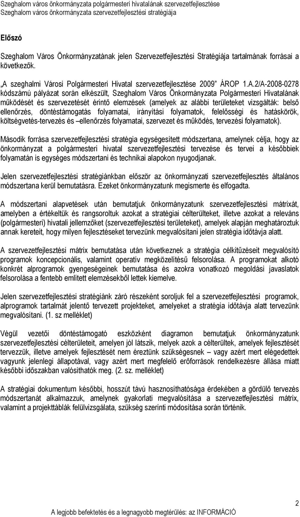 2/A-2008-0278 kódszámú pályázat során elkészült, Szeghalom Város Önkormányzata Polgármesteri Hivatalának mőködését és szervezetését érintı elemzések (amelyek az alábbi területeket vizsgálták: belsı