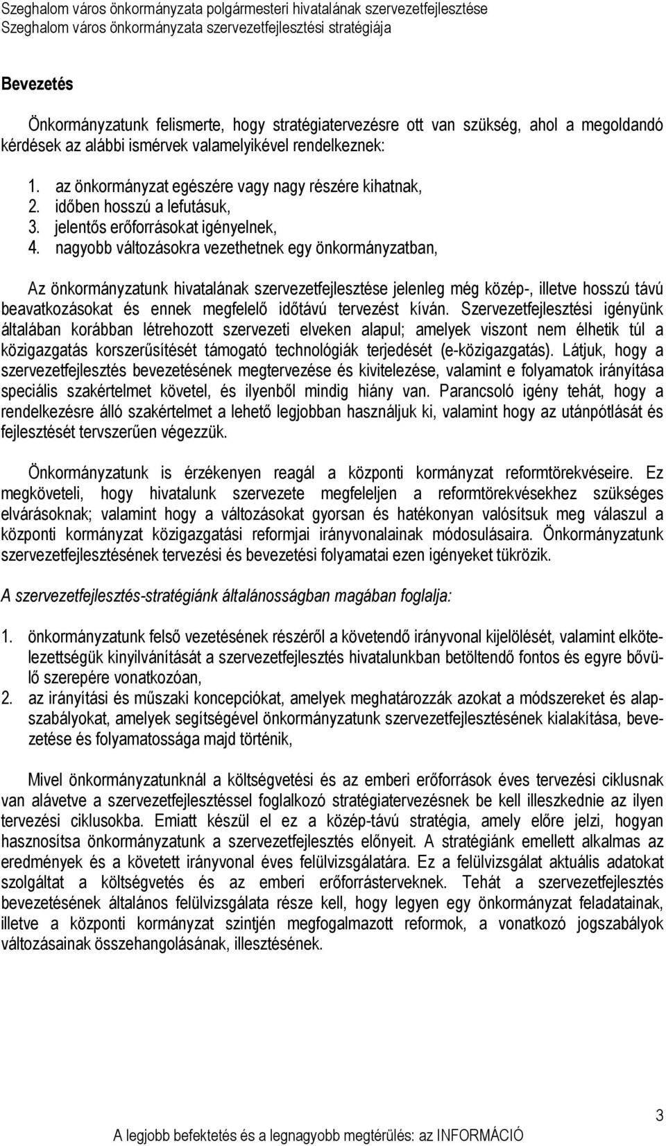 nagyobb változásokra vezethetnek egy önkormányzatban, Az önkormányzatunk hivatalának szervezetfejlesztése jelenleg még közép-, illetve hosszú távú beavatkozásokat és ennek megfelelı idıtávú tervezést