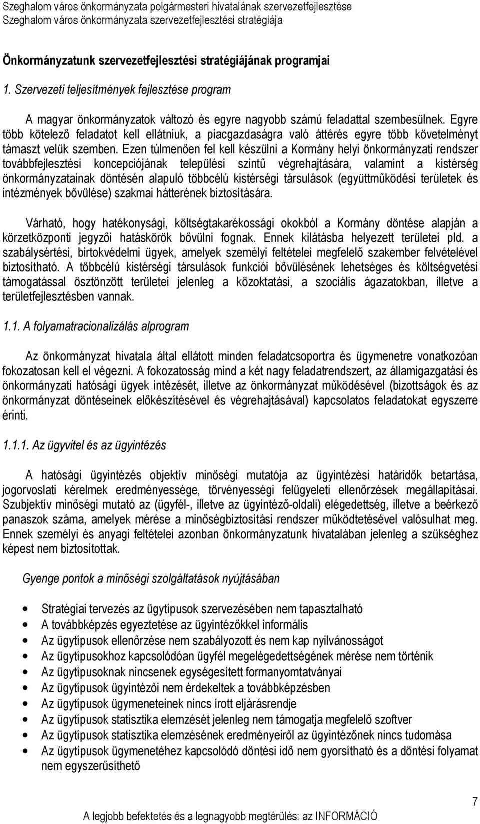 Ezen túlmenıen fel kell készülni a Kormány helyi önkormányzati rendszer továbbfejlesztési koncepciójának települési szintő végrehajtására, valamint a kistérség önkormányzatainak döntésén alapuló