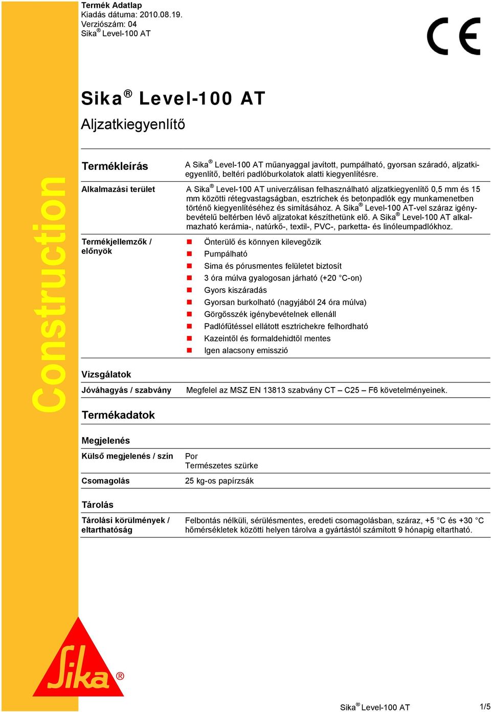 Alkalmazási terület A univerzálisan felhasználható aljzatkiegyenlítő 0,5 mm és 15 mm közötti rétegvastagságban, esztrichek és betonpadlók egy munkamenetben történő kiegyenlítéséhez és simításához.