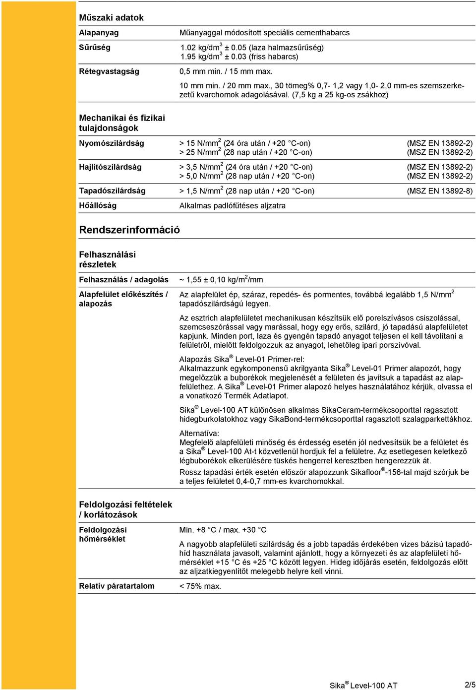 (7,5 kg a 25 kg-os zsákhoz) Mechanikai és fizikai tulajdonságok Nyomószilárdság > 15 N/mm 2 (24 óra után / +20 C-on) (MSZ EN 13892-2) > 25 N/mm 2 (28 nap után / +20 C-on) (MSZ EN 13892-2)