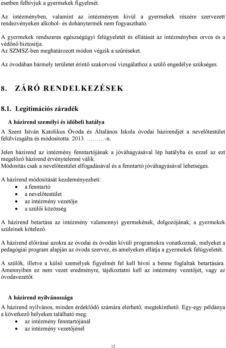 Az óvodában bármely területet érintő szakorvosi vizsgálathoz a szülő engedélye szükséges. 8. ZÁRÓ RENDELKEZÉSEK 8.1.