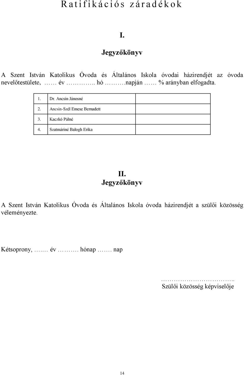 napján % arányban elfogadta. 1. Dr. Ancsin Jánosné 2. Ancsin-Szél Emese Bernadett 3. Kaczkó Pálné 4.