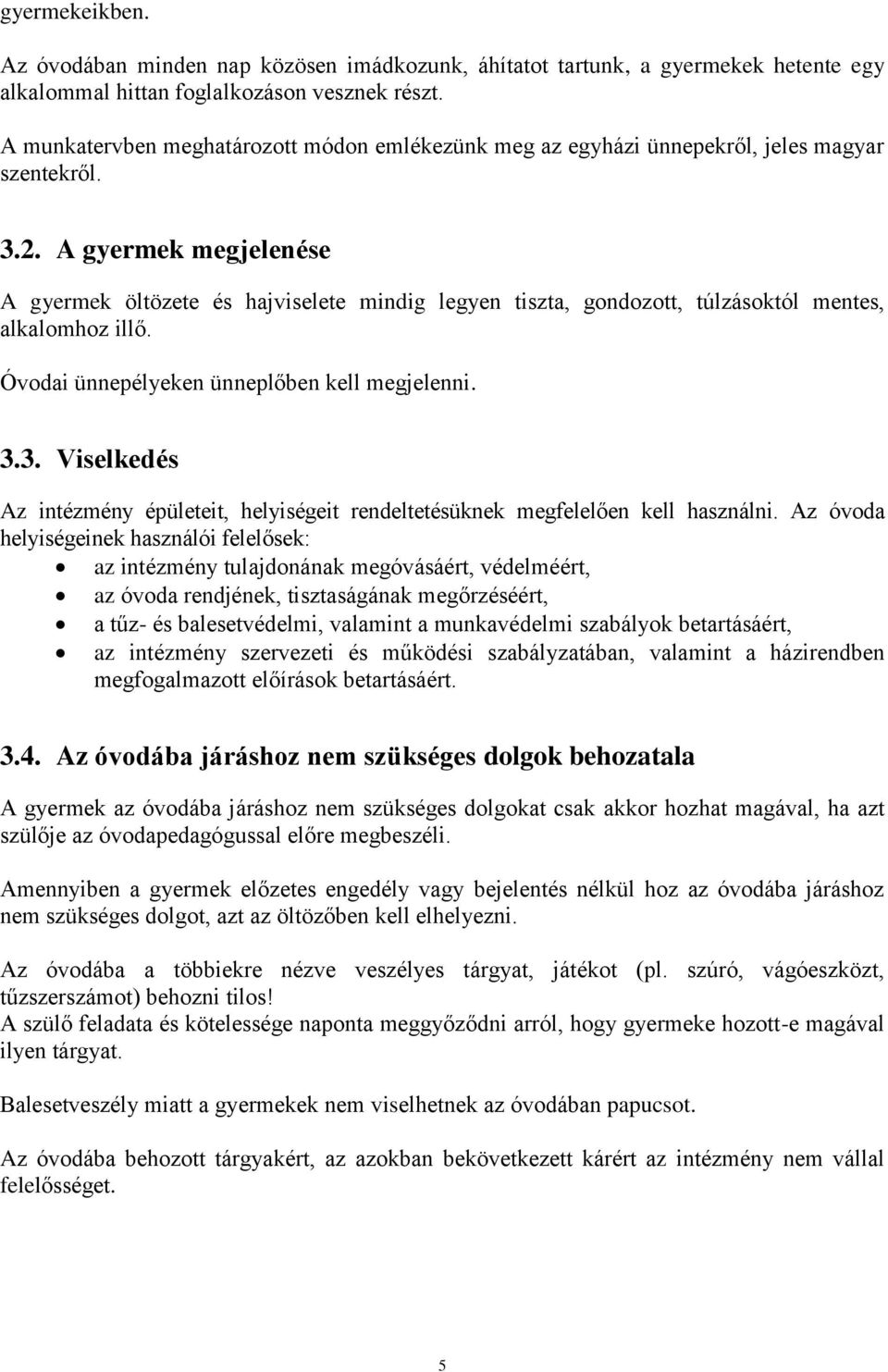 A gyermek megjelenése A gyermek öltözete és hajviselete mindig legyen tiszta, gondozott, túlzásoktól mentes, alkalomhoz illő. Óvodai ünnepélyeken ünneplőben kell megjelenni. 3.