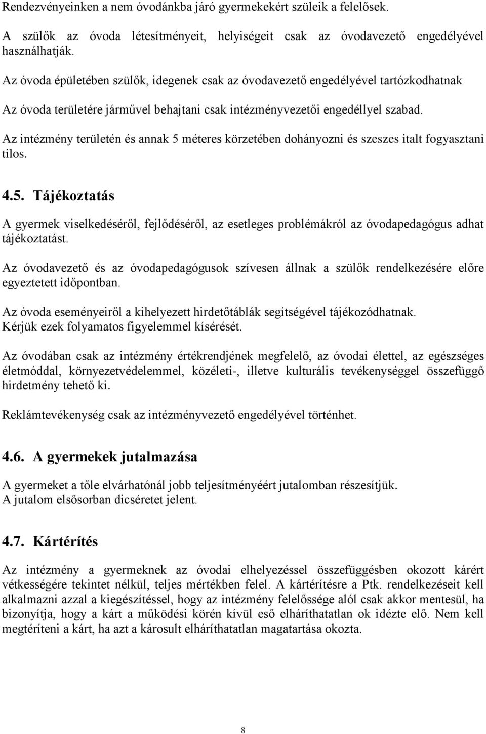 Az intézmény területén és annak 5 méteres körzetében dohányozni és szeszes italt fogyasztani tilos. 4.5. Tájékoztatás A gyermek viselkedéséről, fejlődéséről, az esetleges problémákról az óvodapedagógus adhat tájékoztatást.