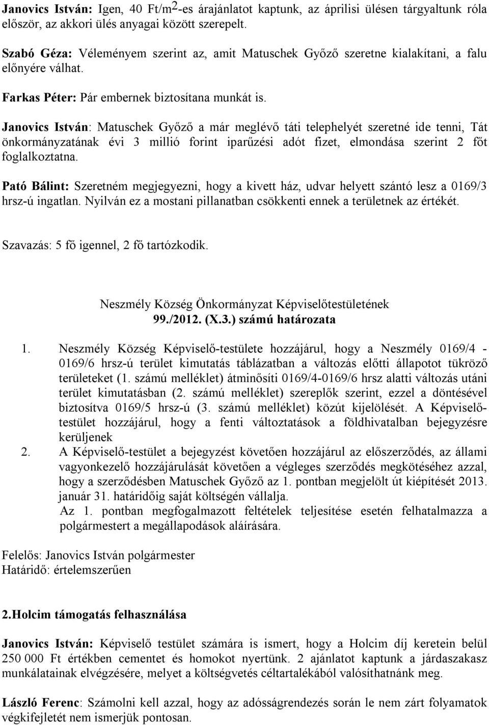 Janovics István: Matuschek Győző a már meglévő táti telephelyét szeretné ide tenni, Tát önkormányzatának évi 3 millió forint iparűzési adót fizet, elmondása szerint 2 főt foglalkoztatna.