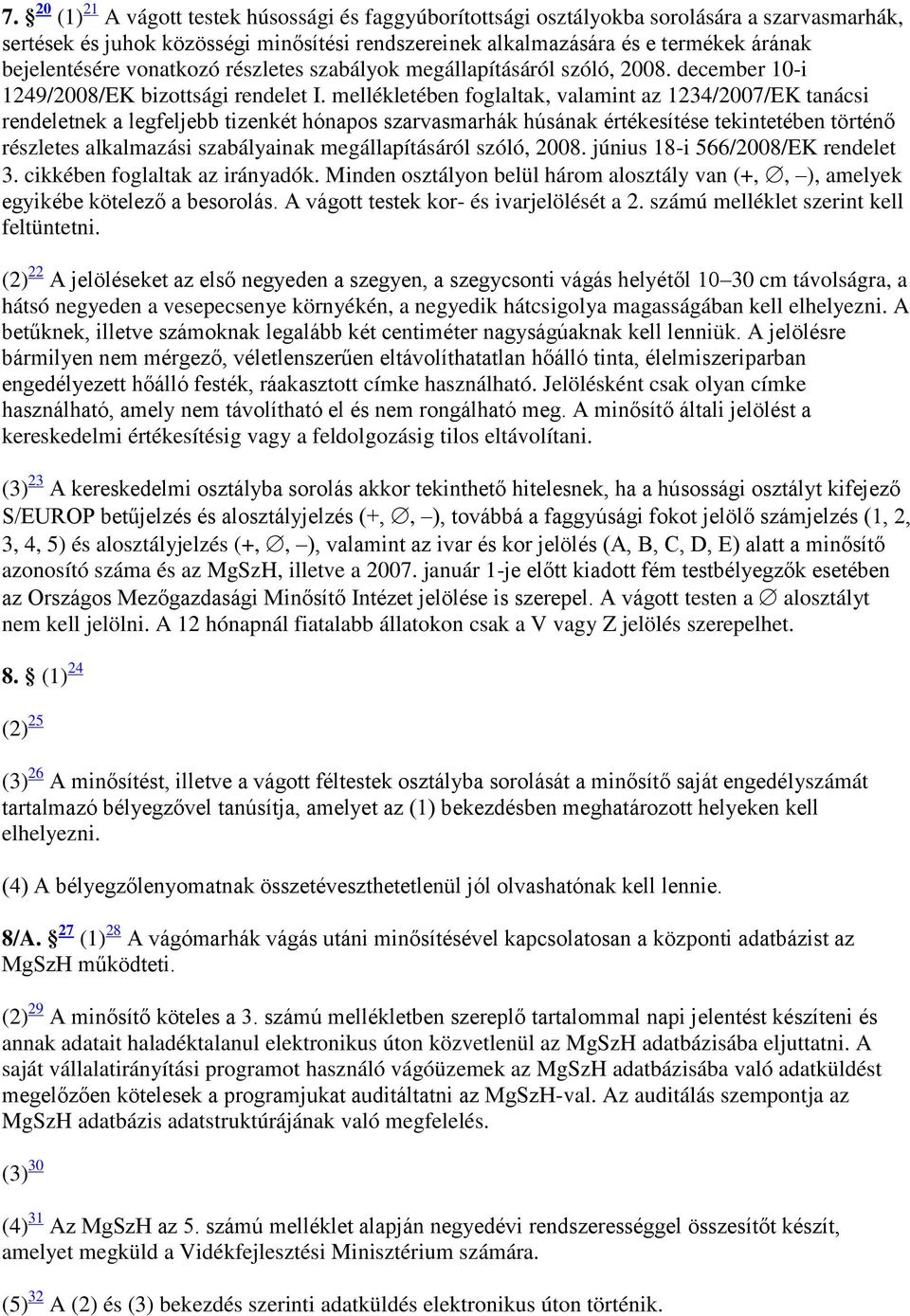 mellékletében foglaltak, valamint az 1234/2007/EK tanácsi rendeletnek a legfeljebb tizenkét hónapos szarvasmarhák húsának értékesítése tekintetében történő részletes alkalmazási szabályainak