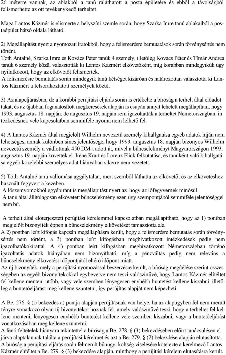 2) Megállapítást nyert a nyomozati iratokból, hogy a felismerésre bemutatások során törvénysértés nem történt.