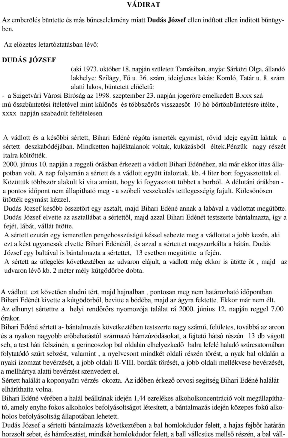 szám alatti lakos, büntetett előéletű: - a Szigetvári Városi Bíróság az 1998. szeptember 23. napján jogerőre emelkedett B.