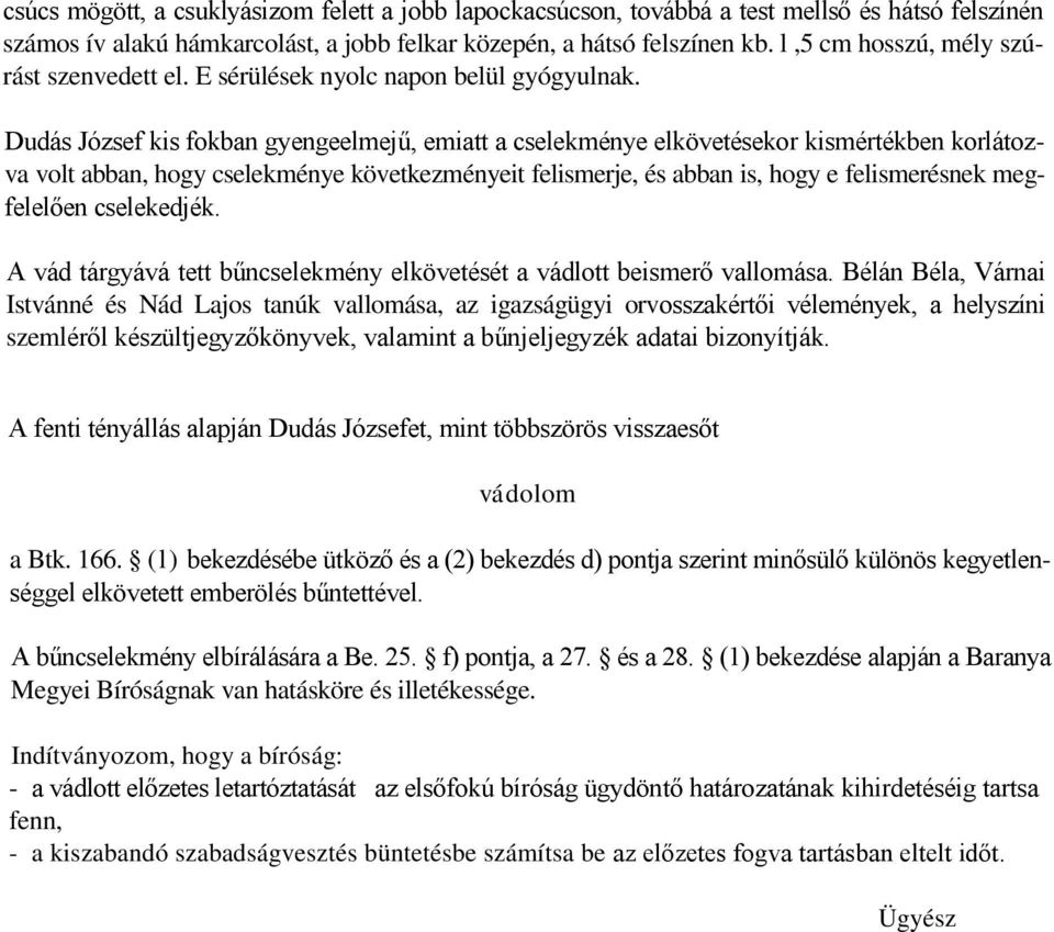 Dudás József kis fokban gyengeelmejű, emiatt a cselekménye elkövetésekor kismértékben korlátozva volt abban, hogy cselekménye következményeit felismerje, és abban is, hogy e felismerésnek megfelelően