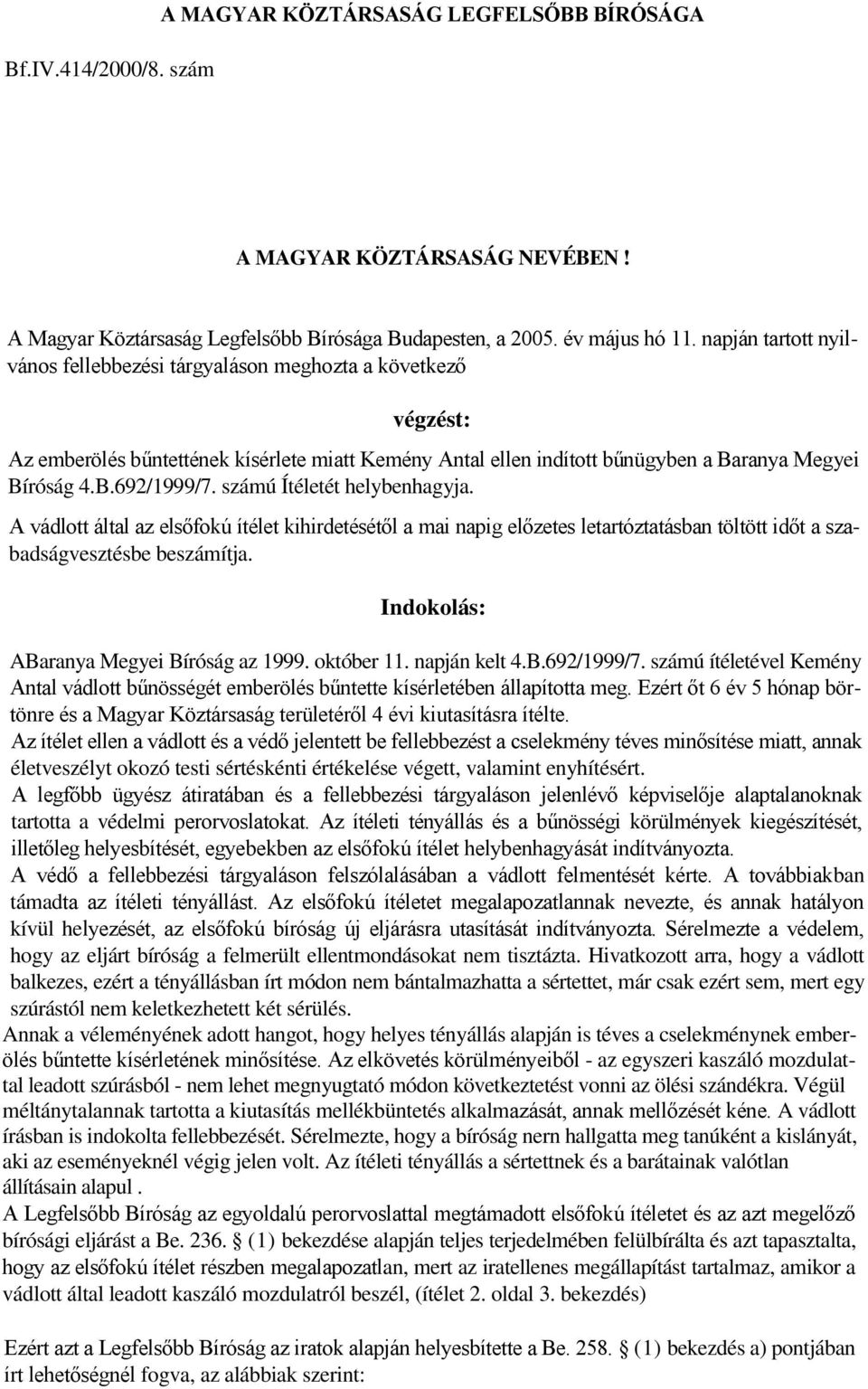 számú Ítéletét helybenhagyja. A vádlott által az elsőfokú ítélet kihirdetésétől a mai napig előzetes letartóztatásban töltött időt a szabadságvesztésbe beszámítja.