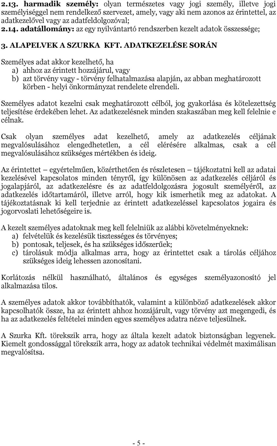 ADATKEZELÉSE SORÁN Személyes adat akkor kezelhető, ha a) ahhoz az érintett hozzájárul, vagy b) azt törvény vagy - törvény felhatalmazása alapján, az abban meghatározott körben - helyi önkormányzat