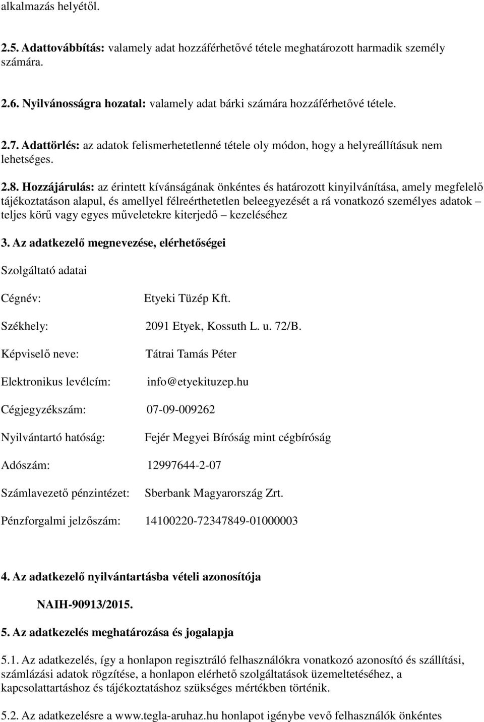 Hozzájárulás: az érintett kívánságának önkéntes és határozott kinyilvánítása, amely megfelelő tájékoztatáson alapul, és amellyel félreérthetetlen beleegyezését a rá vonatkozó személyes adatok teljes