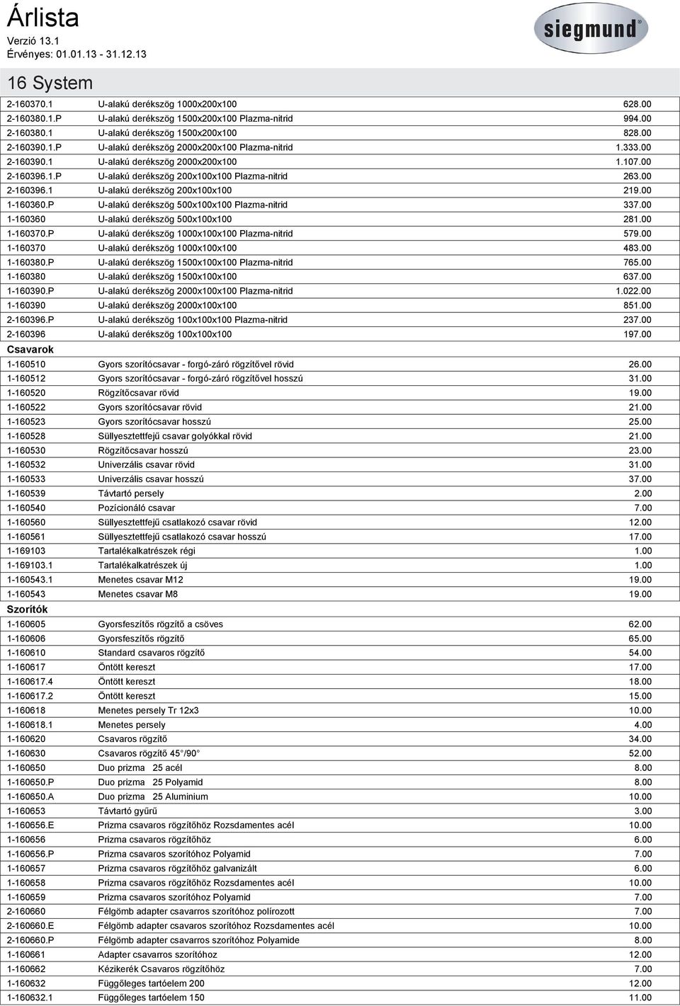 P U-alakú derékszög 500x100x100 Plazma-nitrid 33 1-160360 U-alakú derékszög 500x100x100 281.00 1-160370.P U-alakú derékszög 1000x100x100 Plazma-nitrid 579.