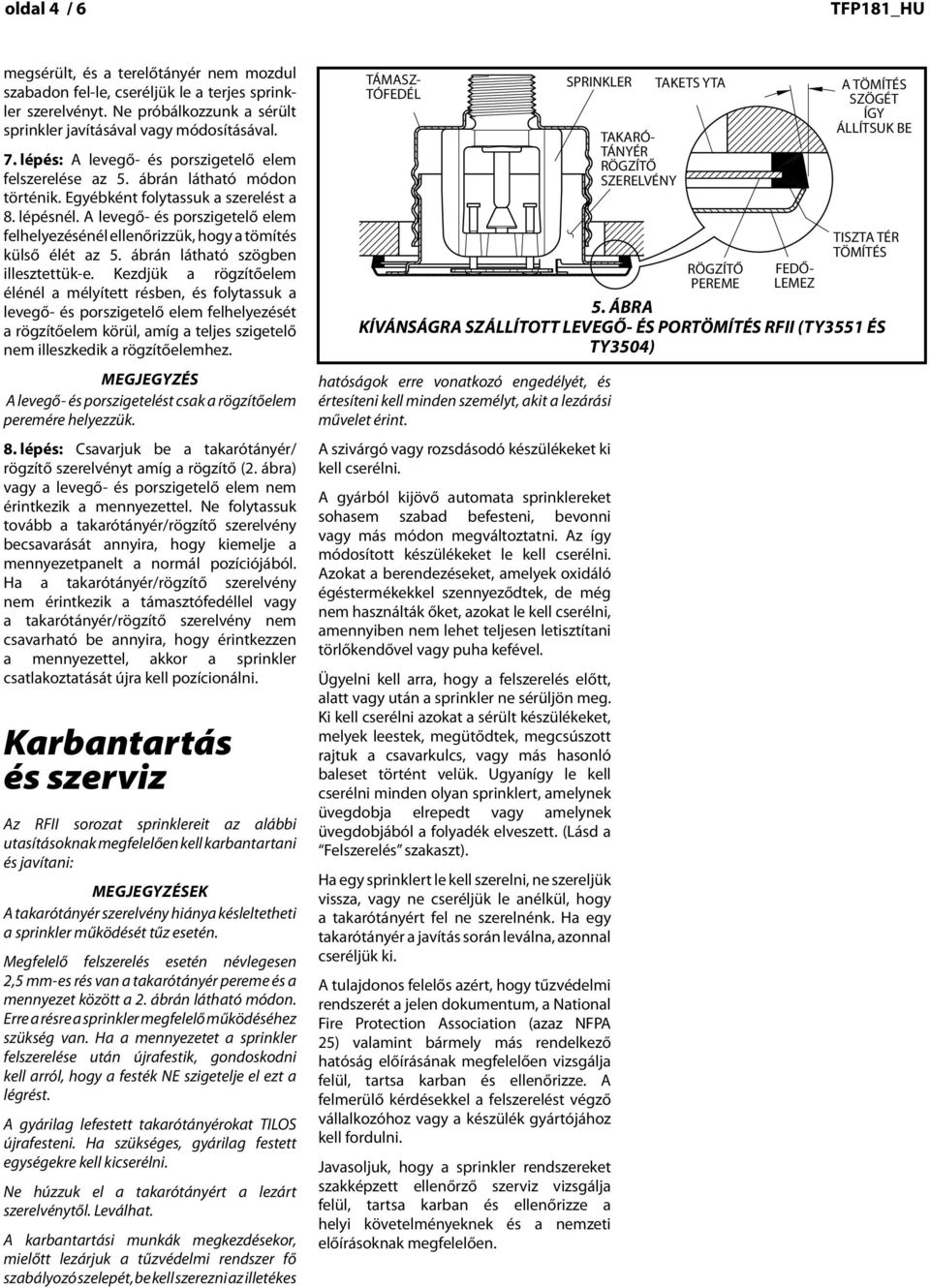 levegő- és If porszigetelő ceiling iselem felszerelése repintedz fter 5. ábrán instlltion láthtó módon történik. Sprinkler, Egyébként cre folytssuk must exercised szerelést 8. ensure lépésnél.