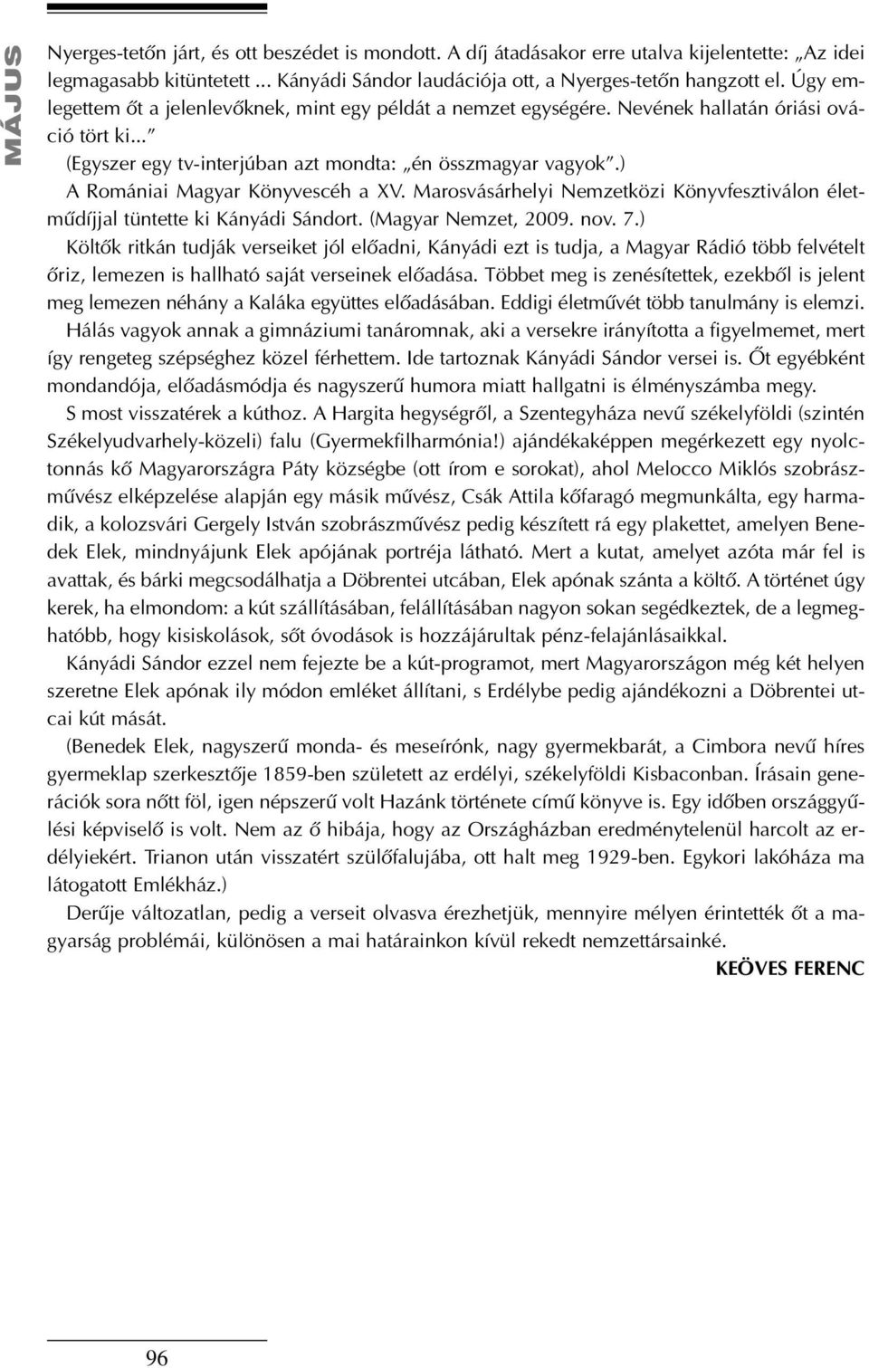 ) A Romániai Magyar Könyvescéh a XV. Marosvásárhelyi Nemzetközi Könyvfesztiválon életmûdíjjal tüntette ki Kányádi Sándort. (Magyar Nemzet, 2009. nov. 7.