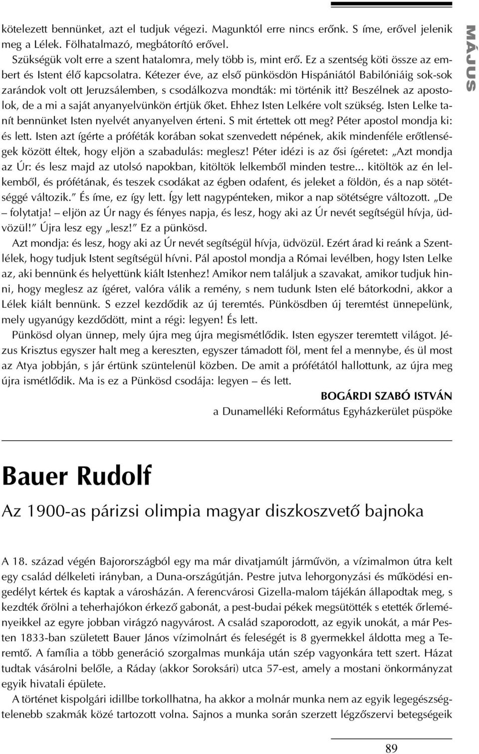 Kétezer éve, az elsõ pünkösdön Hispániától Babilóniáig sok-sok zarándok volt ott Jeruzsálemben, s csodálkozva mondták: mi történik itt?