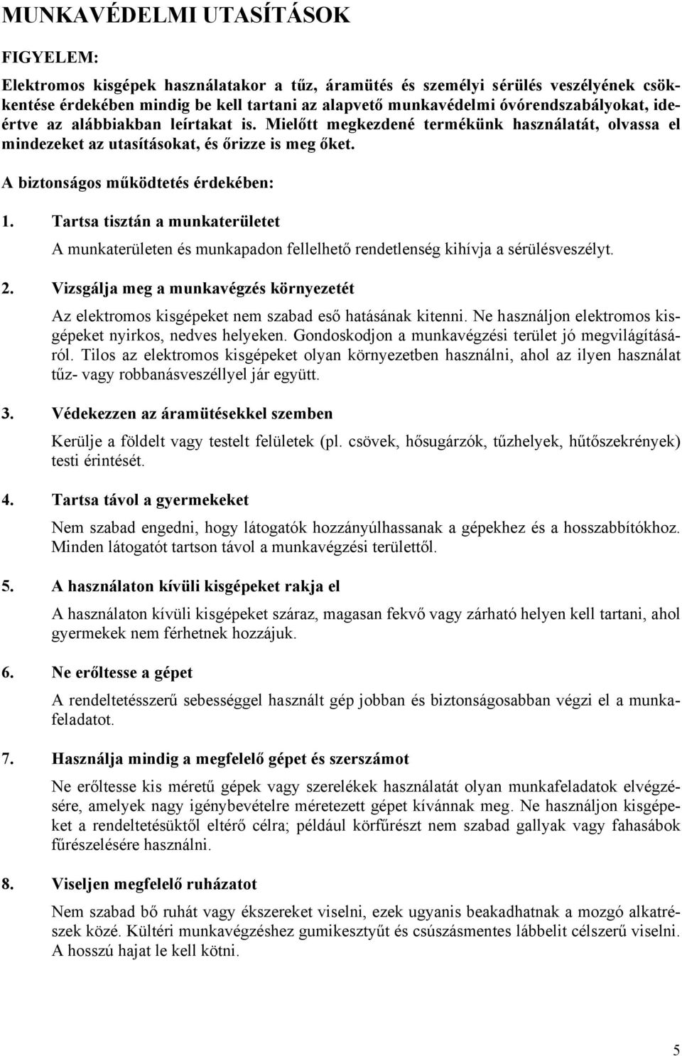 Tartsa tisztán a munkaterületet A munkaterületen és munkapadon fellelhető rendetlenség kihívja a sérülésveszélyt. 2.