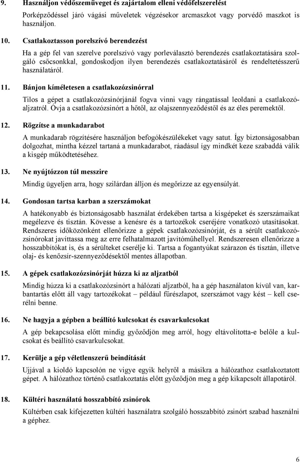 rendeltetésszerű használatáról. 11. Bánjon kíméletesen a csatlakozózsinórral Tilos a gépet a csatlakozózsinórjánál fogva vinni vagy rángatással leoldani a csatlakozóaljzatról.