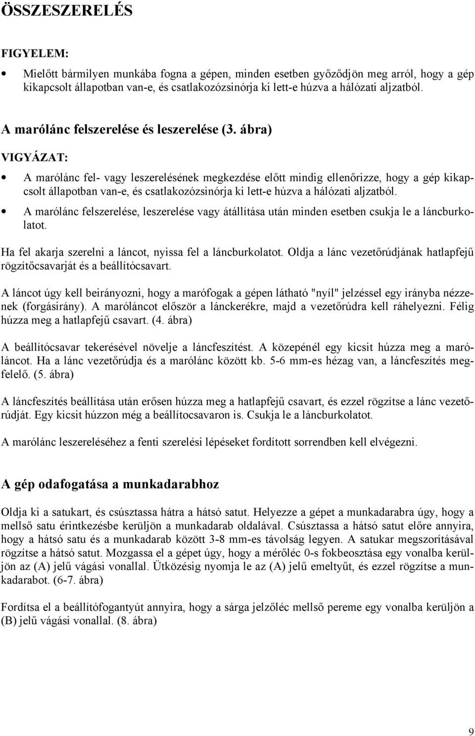 ábra) VIGYÁZAT: A marólánc fel- vagy leszerelésének megkezdése előtt mindig ellenőrizze, hogy a gép kikapcsolt állapotban van-e, és csatlakozózsinórja ki lett-e húzva a hálózati aljzatból.