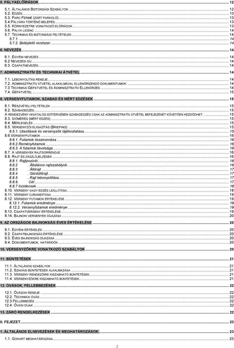 .. 14 7. ADMINISZTRATÍV ÉS TECHNIKAI ÁTVÉTEL... 14 7.1. LEBONYOLÍTÁS RENDJE... 14 7.2. ADMINISZTRATÍV ÁTVÉTEL ALAKALMÁVAL ELLENŐRIZENDŐ DOKUMENTUMOK:... 14 7.3 TECHNIKAI GÉPÁTVÉTEL ÉS ADMINISZTRATÍV ELLENŐRZÉS.